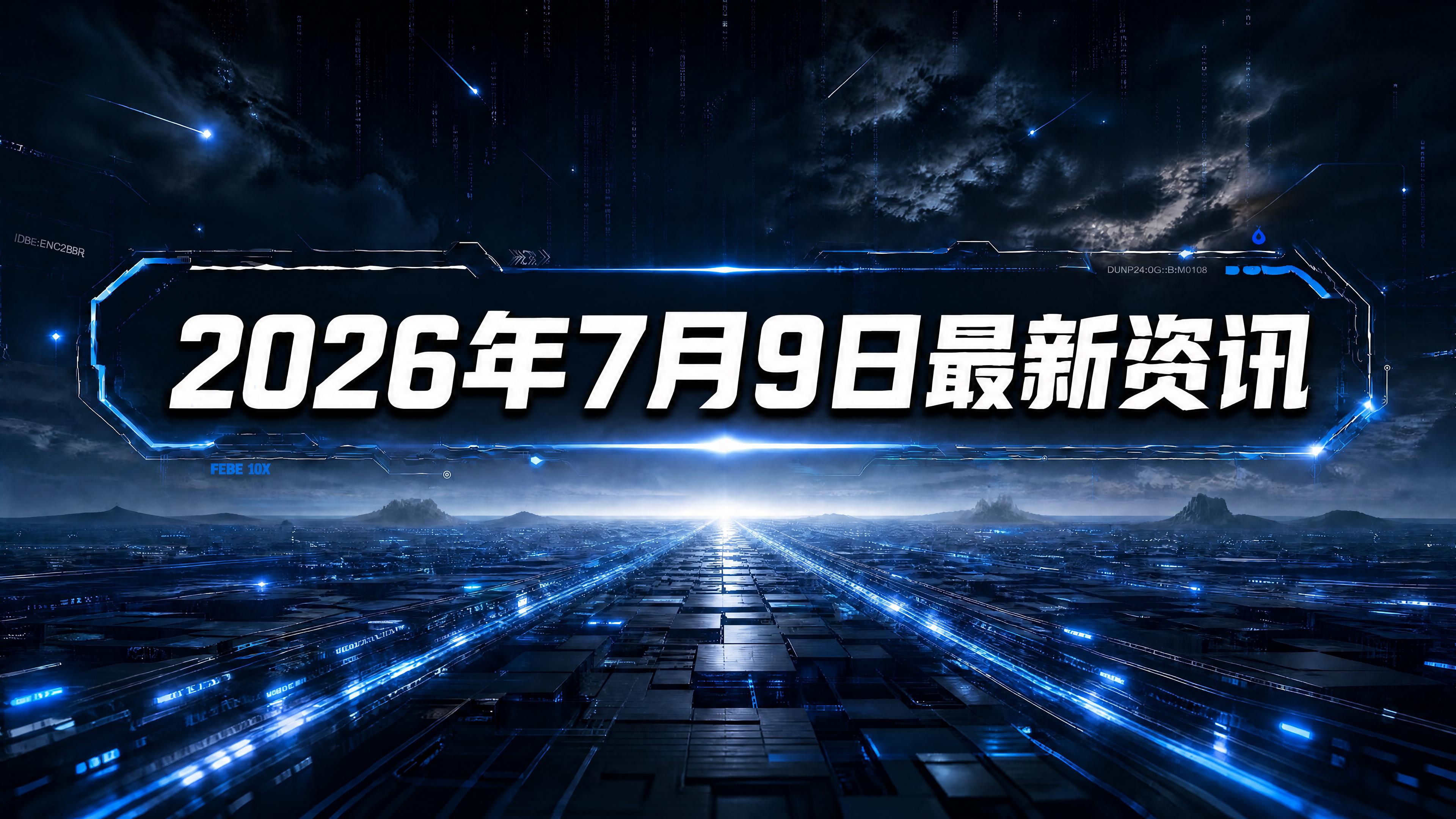 每日资讯速递2026/07/09
